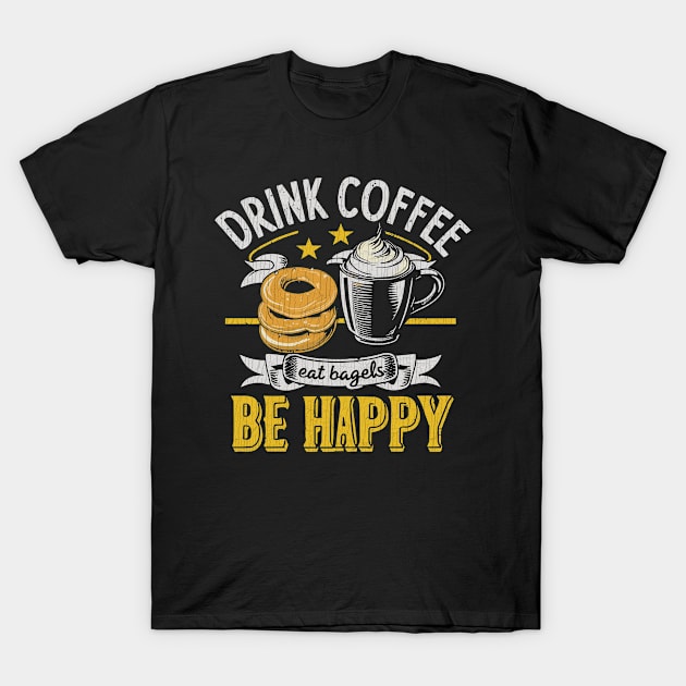 Drink Coffee Eat Bagels Be Happy T-Shirt by RunHup